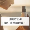 日焼け止め 塗りすぎると危険