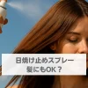 日焼け止め スプレー 髪に使える？