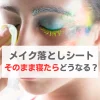 メイク落としシート そのまま 寝る