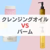 クレンジングオイルとバームどっちがいい